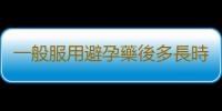 一般服用避孕藥後多長時間來月經